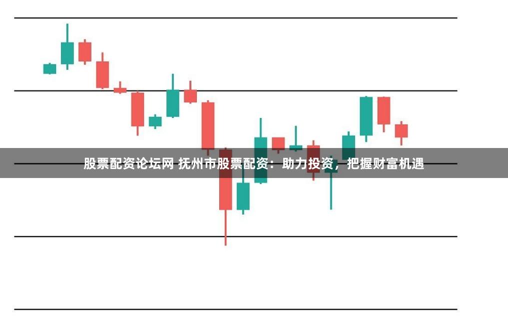 股票配资论坛网 抚州市股票配资：助力投资，把握财富机遇