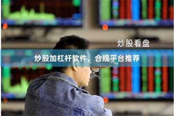 炒股加杠杆软件，合规平台推荐