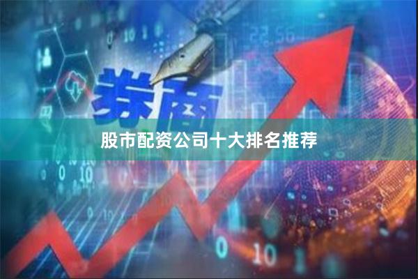 股市配资公司十大排名推荐