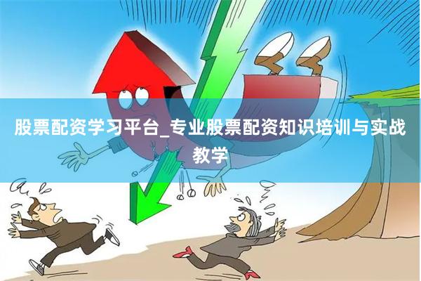 股票配资学习平台_专业股票配资知识培训与实战教学