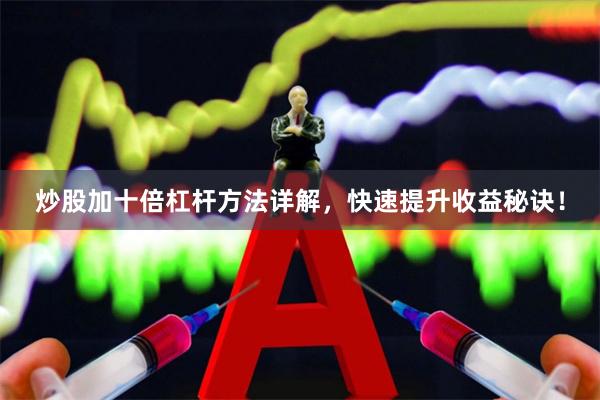 炒股加十倍杠杆方法详解，快速提升收益秘诀！