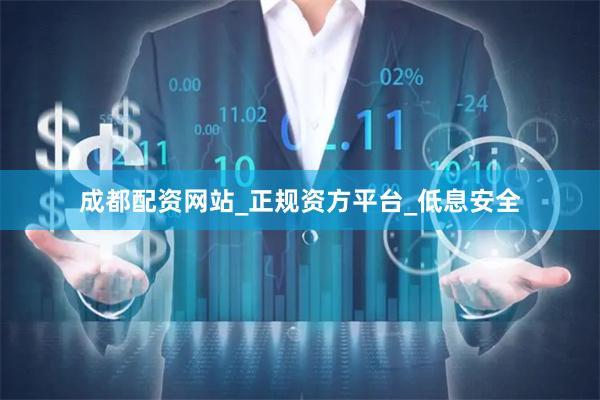 成都配资网站_正规资方平台_低息安全