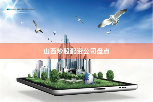 山西炒股配资公司盘点