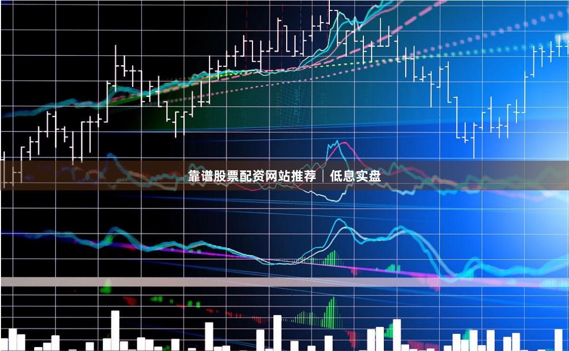 靠谱股票配资网站推荐│低息实盘